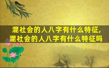 混社会的人八字有什么特征,混社会的人八字有什么特征吗