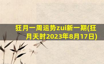 狂月一周运势zui
新一期(狂月天时2023年8月17日)