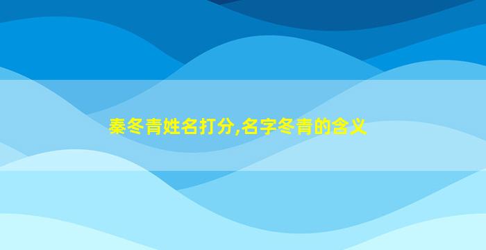 秦冬青姓名打分,名字冬青的含义