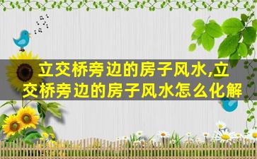 立交桥旁边的房子风水,立交桥旁边的房子风水怎么化解