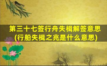 第三十七签行舟失楫解签意思(行船失楫之兆是什么意思)