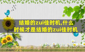 结婚的zui
佳时机,什么时候才是结婚的zui
佳时机