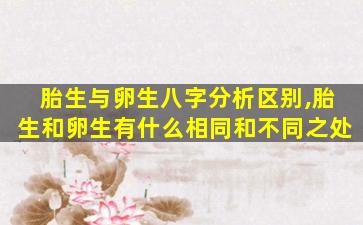 胎生与卵生八字分析区别,胎生和卵生有什么相同和不同之处