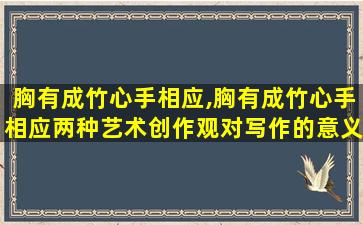 胸有成竹心手相应,胸有成竹心手相应两种艺术创作观对写作的意义