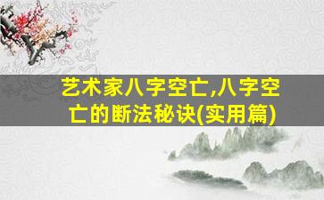 艺术家八字空亡,八字空亡的断法秘诀(实用篇)