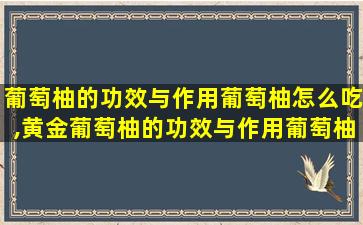 葡萄柚的功效与作用葡萄柚怎么吃,黄金葡萄柚的功效与作用葡萄柚怎么吃
