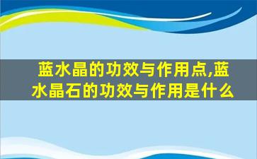 蓝水晶的功效与作用点,蓝水晶石的功效与作用是什么