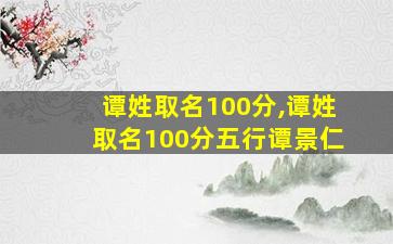 谭姓取名100分,谭姓取名100分五行谭景仁
