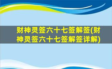 财神灵签六十七签解签(财神灵签六十七签解签详解)