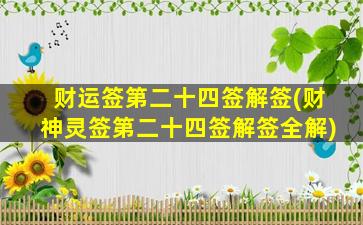 财运签第二十四签解签(财神灵签第二十四签解签全解)