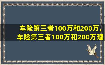 车险第三者100万和200万,车险第三者100万和200万理赔有什么差距