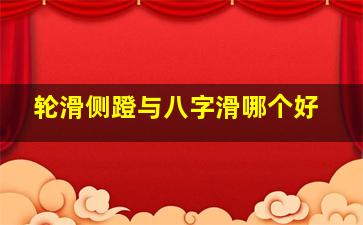 轮滑侧蹬与八字滑哪个好