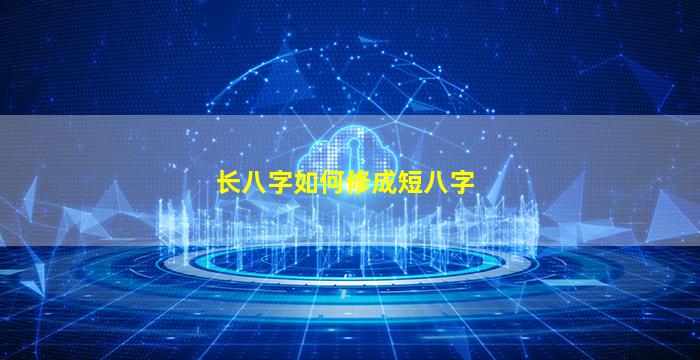 长八字如何修成短八字