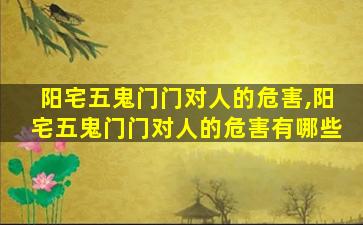 阳宅五鬼门门对人的危害,阳宅五鬼门门对人的危害有哪些