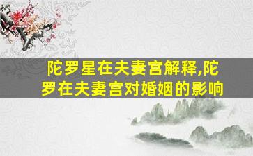 陀罗星在夫妻宫解释,陀罗在夫妻宫对婚姻的影响