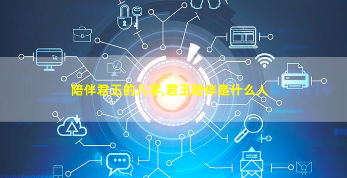 陪伴君王的八字,君王陪伴是什么人