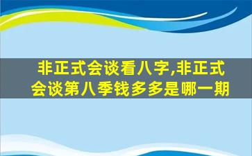 非正式会谈看八字,非正式会谈第八季钱多多是哪一期