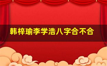 韩梓瑜李学浩八字合不合