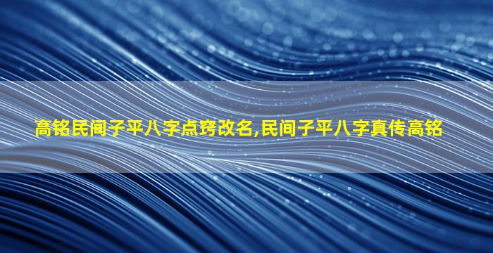 高铭民间子平八字点窍改名,民间子平八字真传高铭